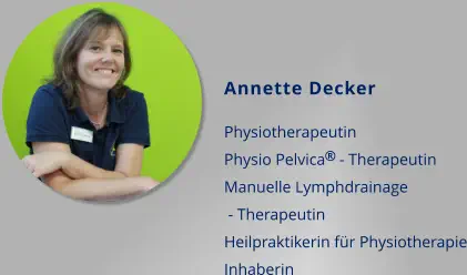 Annette Decker  Physiotherapeutin Physio Pelvica - Therapeutin Manuelle Lymphdrainage  - Therapeutin Heilpraktikerin für Physiotherapie Inhaberin